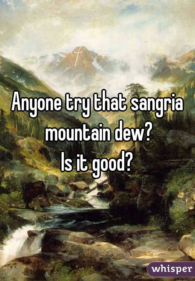 Anyone try that sangria mountain dew?
Is it good?