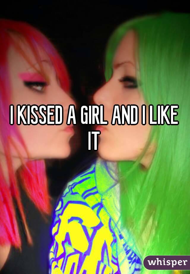 I KISSED A GIRL AND I LIKE IT 