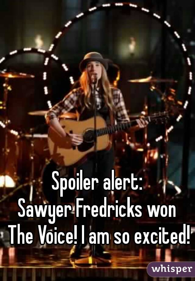 Spoiler alert:
Sawyer Fredricks won The Voice! I am so excited! 