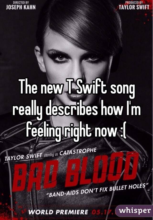 The new T Swift song really describes how I'm feeling right now :( 