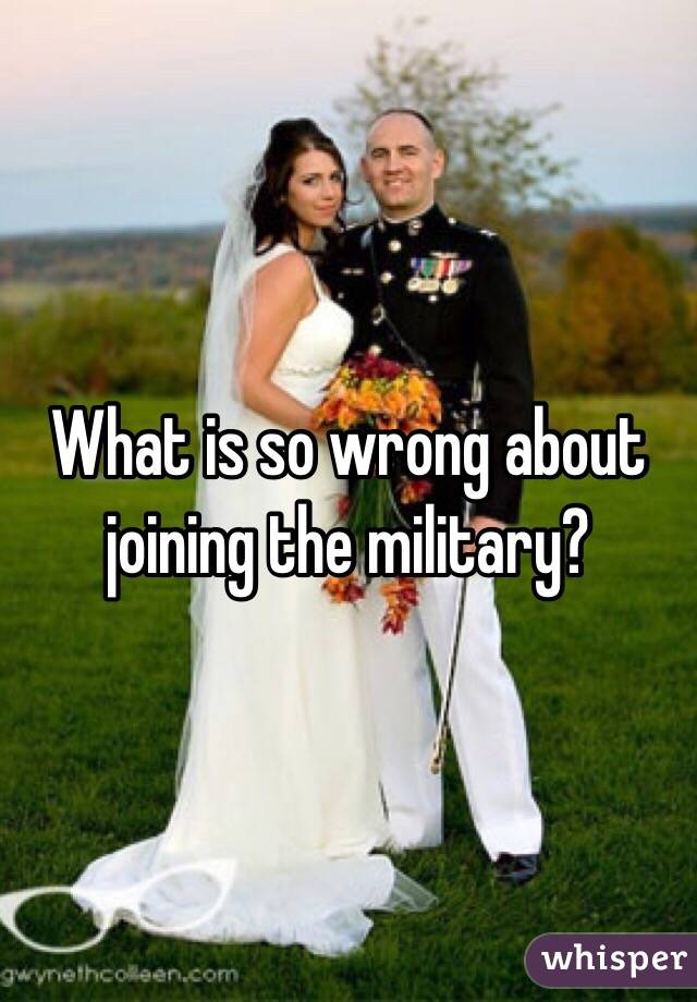 What is so wrong about joining the military?