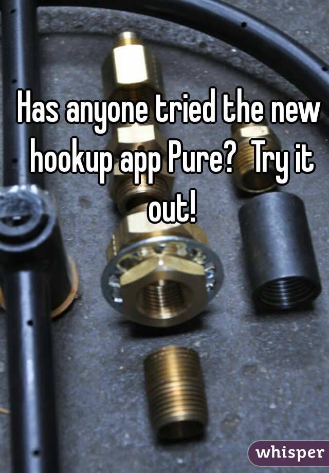 Has anyone tried the new hookup app Pure?  Try it out!