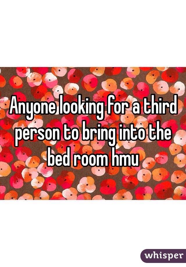 Anyone looking for a third person to bring into the bed room hmu