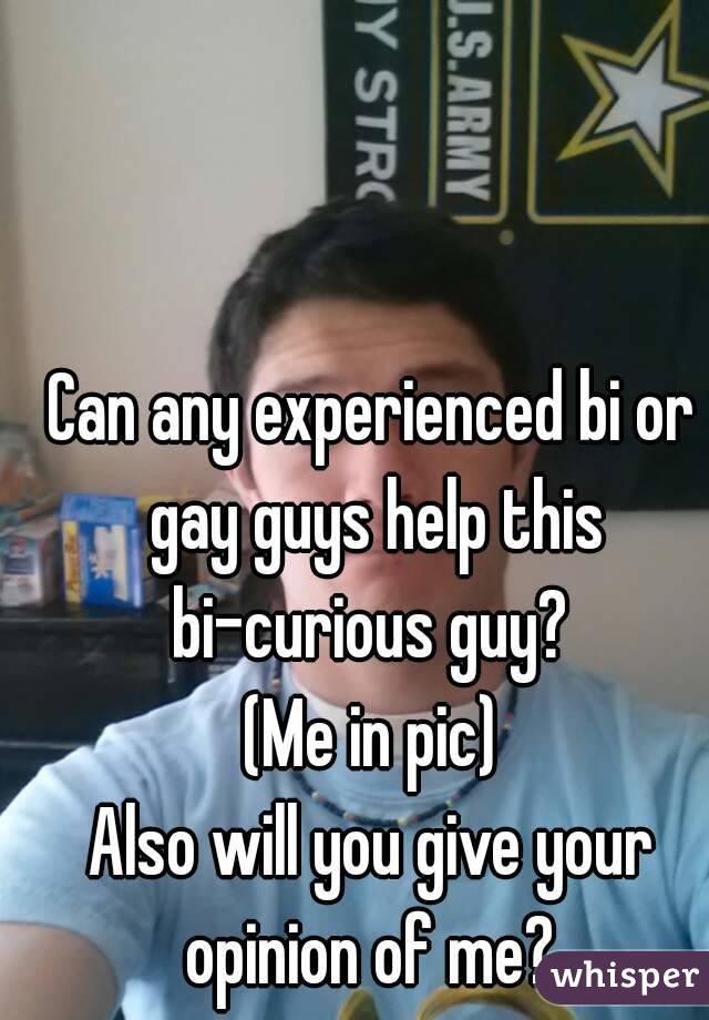 Can any experienced bi or gay guys help this bi-curious guy? 
(Me in pic)
Also will you give your opinion of me? 
