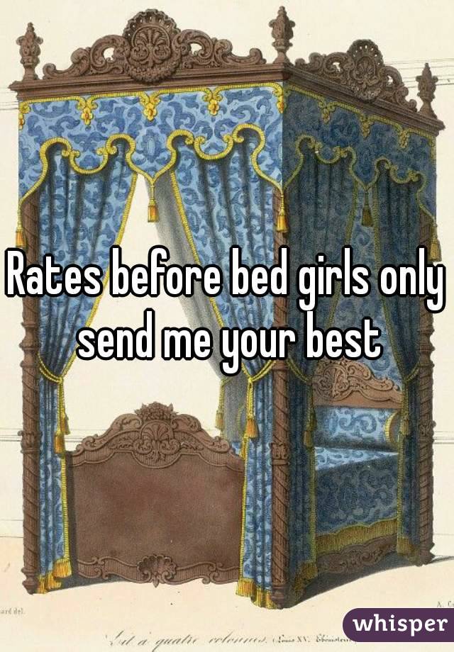 Rates before bed girls only send me your best