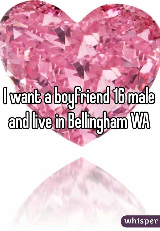 I want a boyfriend 16 male and live in Bellingham WA 