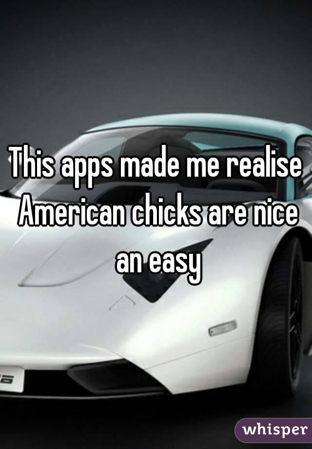 This apps made me realise American chicks are nice an easy