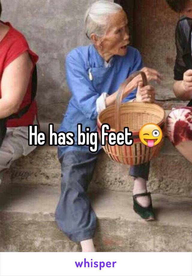 He has big feet 😜