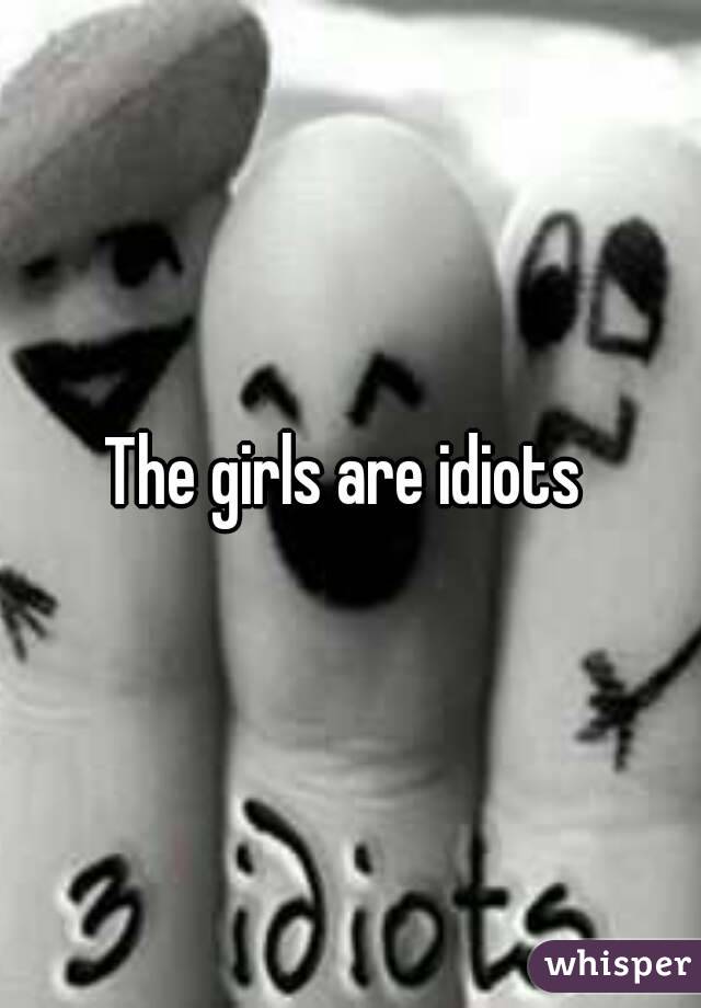 The girls are idiots 