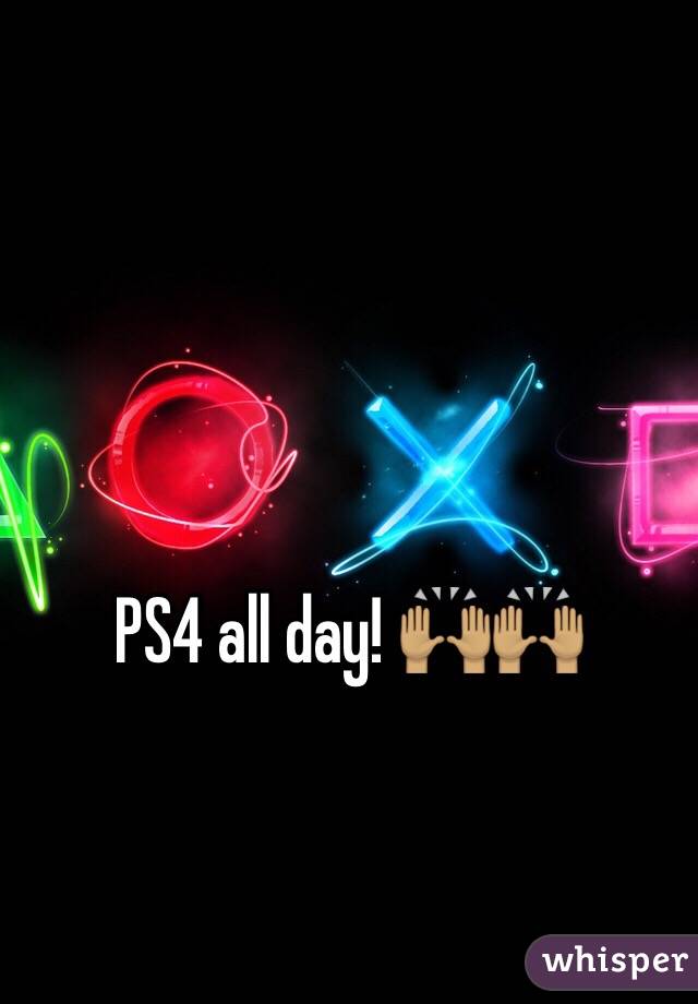 PS4 all day! 🙌🏽🙌🏽