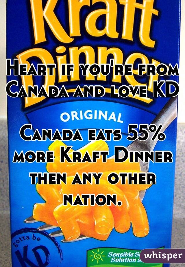 Heart if you're from Canada and love KD 

Canada eats 55% more Kraft Dinner then any other nation. 