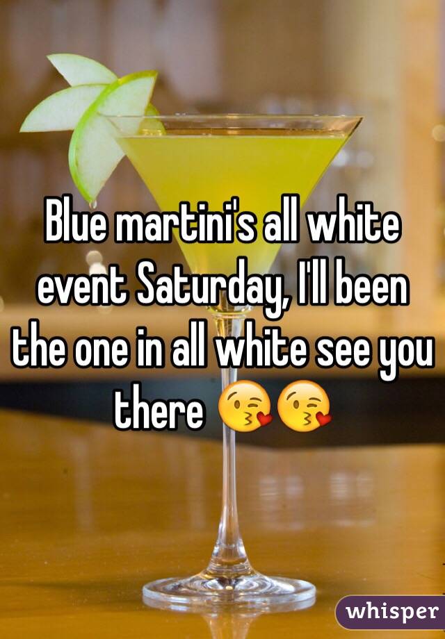 Blue martini's all white event Saturday, I'll been the one in all white see you there 😘😘
