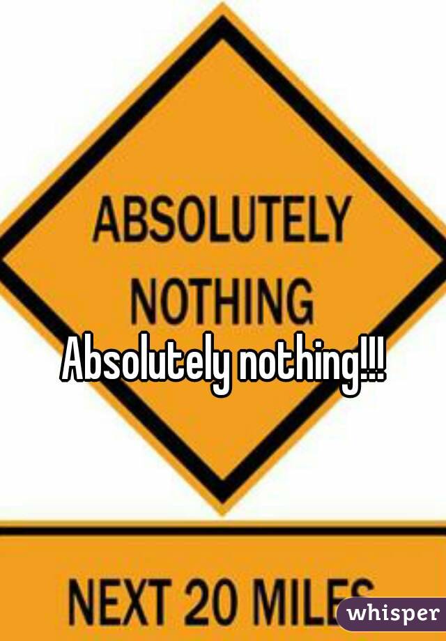 Absolutely nothing!!!