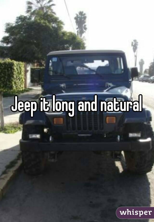 Jeep it long and natural
