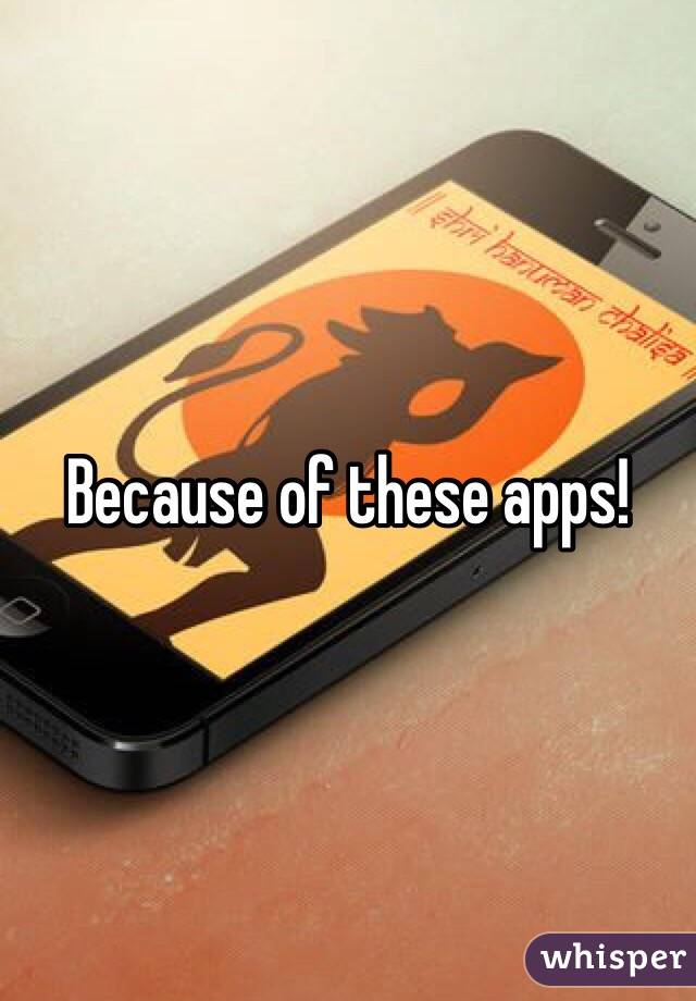 Because of these apps!