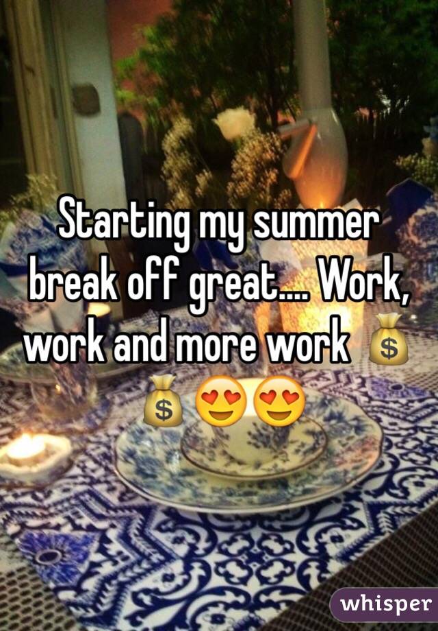 Starting my summer break off great.... Work, work and more work 💰💰😍😍
