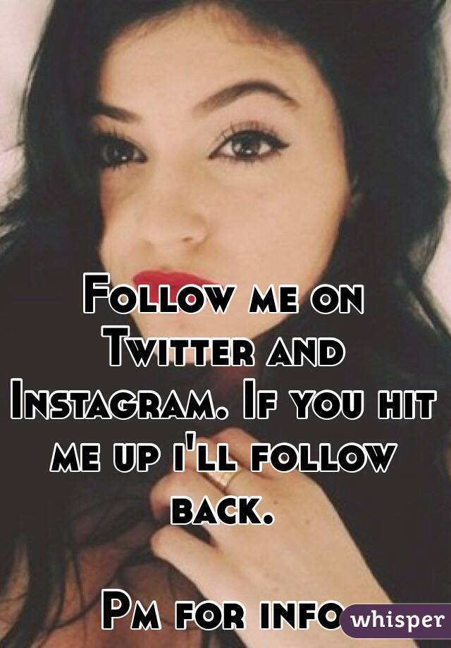Follow me on Twitter and Instagram. If you hit me up i'll follow back. 

Pm for info