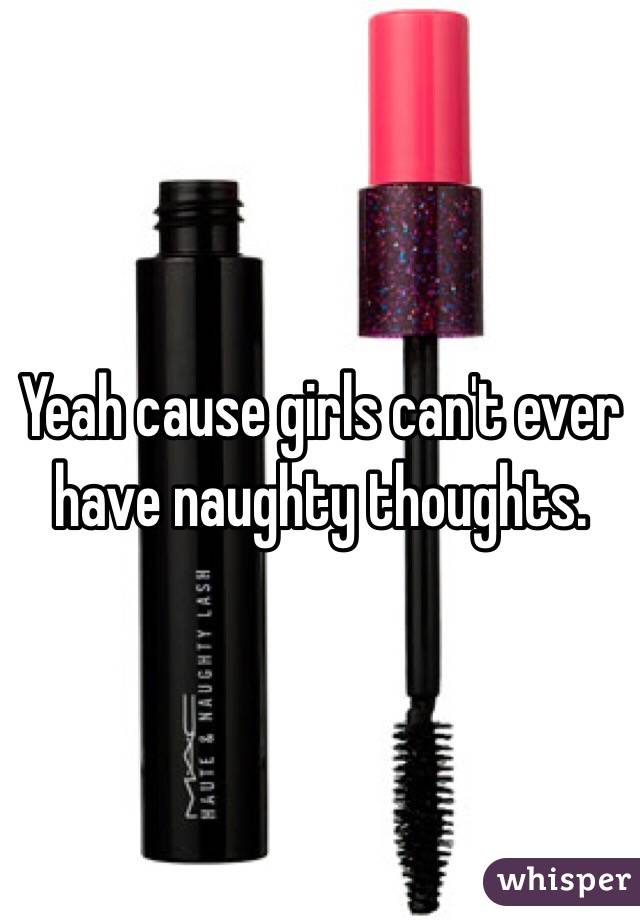 Yeah cause girls can't ever have naughty thoughts. 