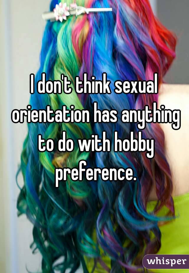 I don't think sexual orientation has anything to do with hobby preference.
