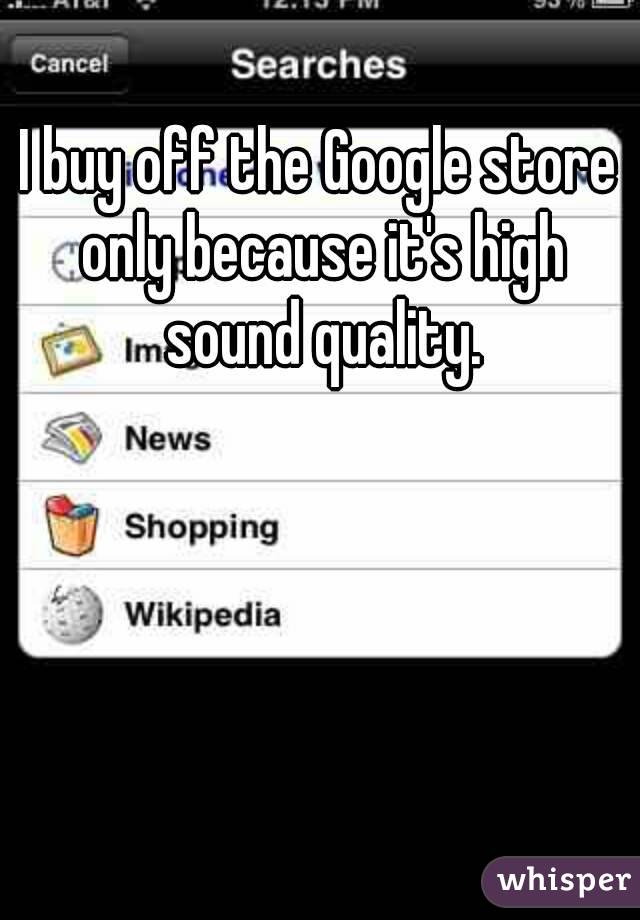 I buy off the Google store only because it's high sound quality.