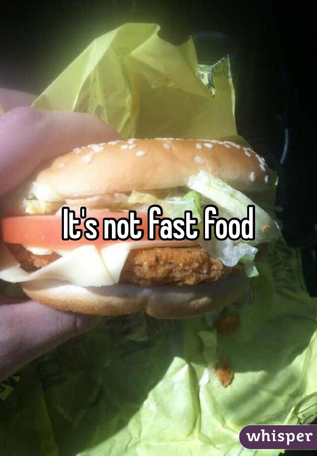 It's not fast food 