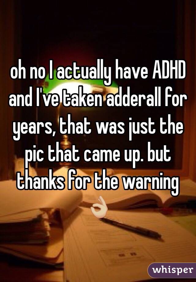 oh no I actually have ADHD and I've taken adderall for years, that was just the pic that came up. but thanks for the warning 👌🏼