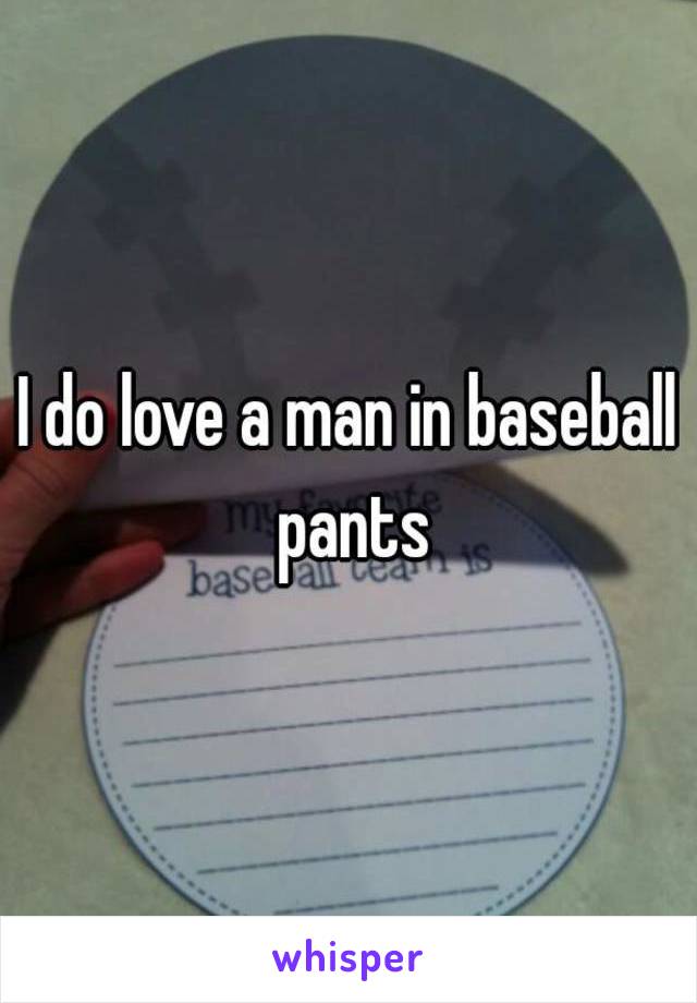 I do love a man in baseball pants