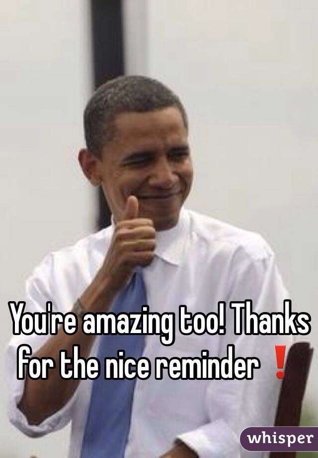 You're amazing too! Thanks for the nice reminder❗️