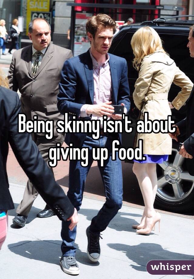 Being skinny isn't about giving up food.