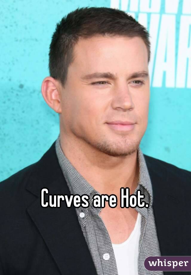 Curves are Hot.