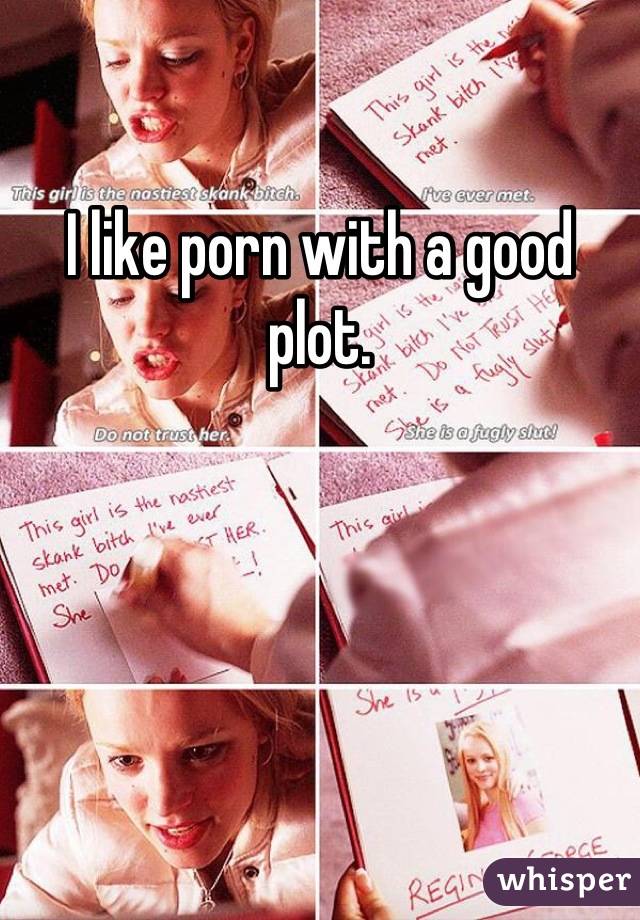I like porn with a good plot.