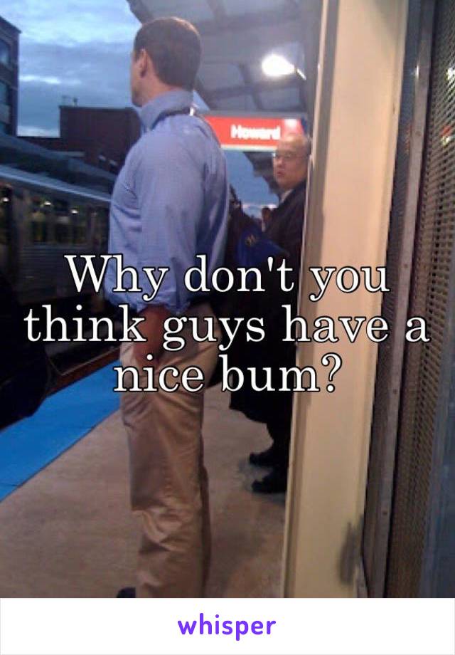 Why don't you think guys have a nice bum?