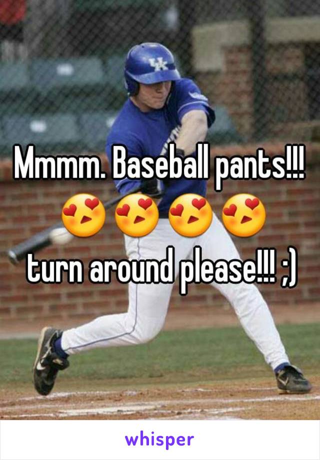 Mmmm. Baseball pants!!! 😍😍😍😍 turn around please!!! ;)