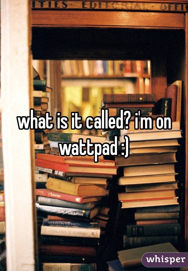 what is it called? i'm on wattpad :)