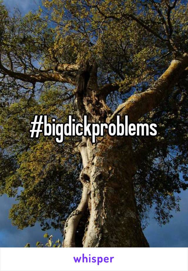 #bigdickproblems