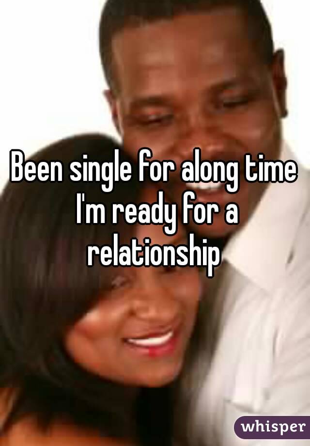 Been single for along time I'm ready for a relationship 