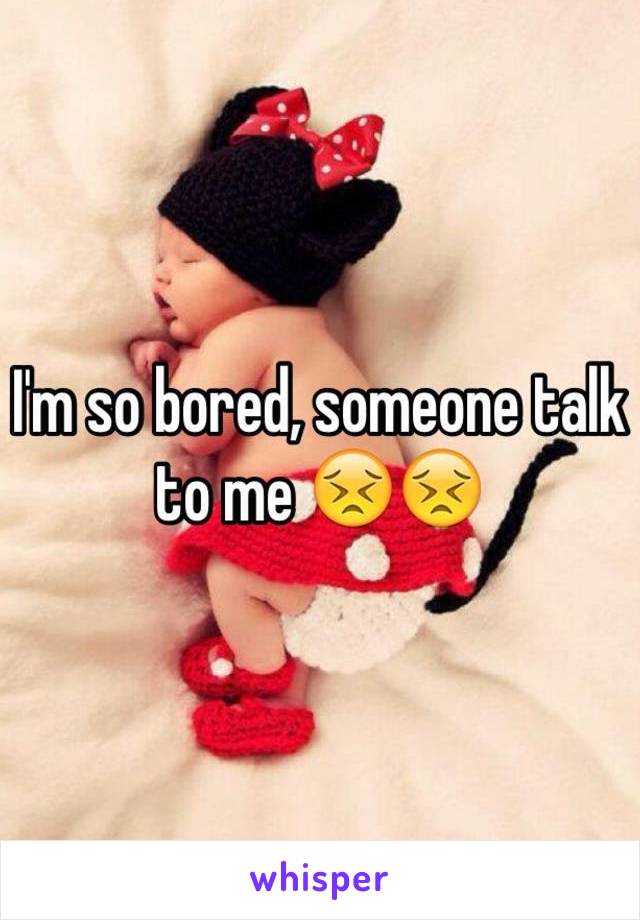 I'm so bored, someone talk to me 😣😣