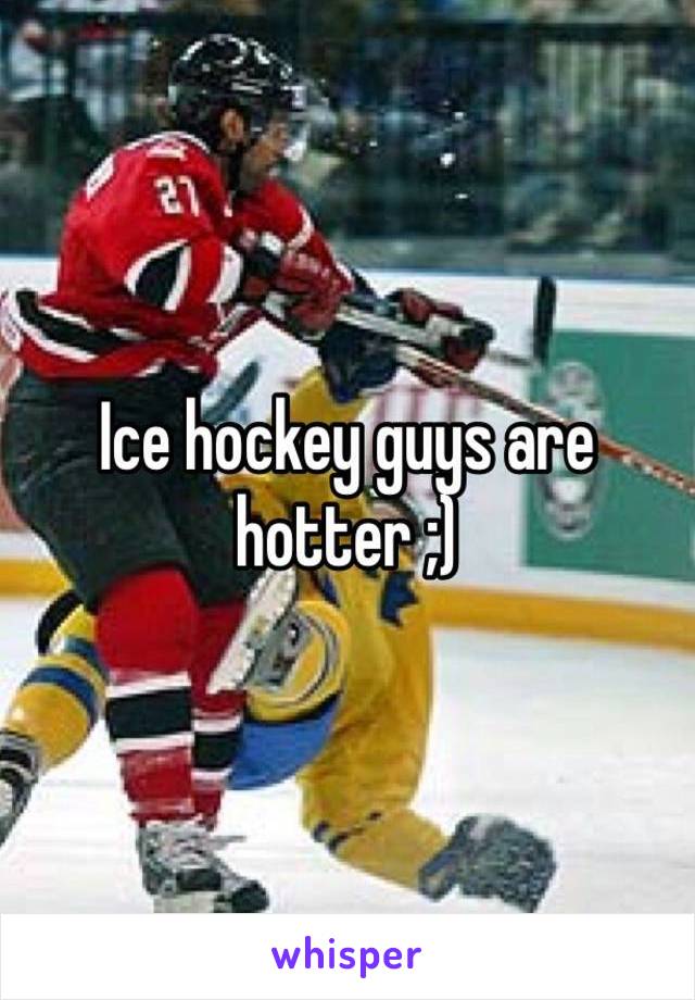 Ice hockey guys are hotter ;)