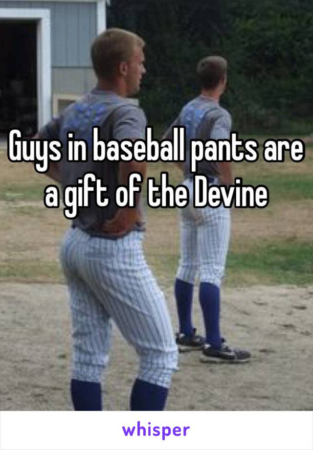 Guys in baseball pants are a gift of the Devine 
