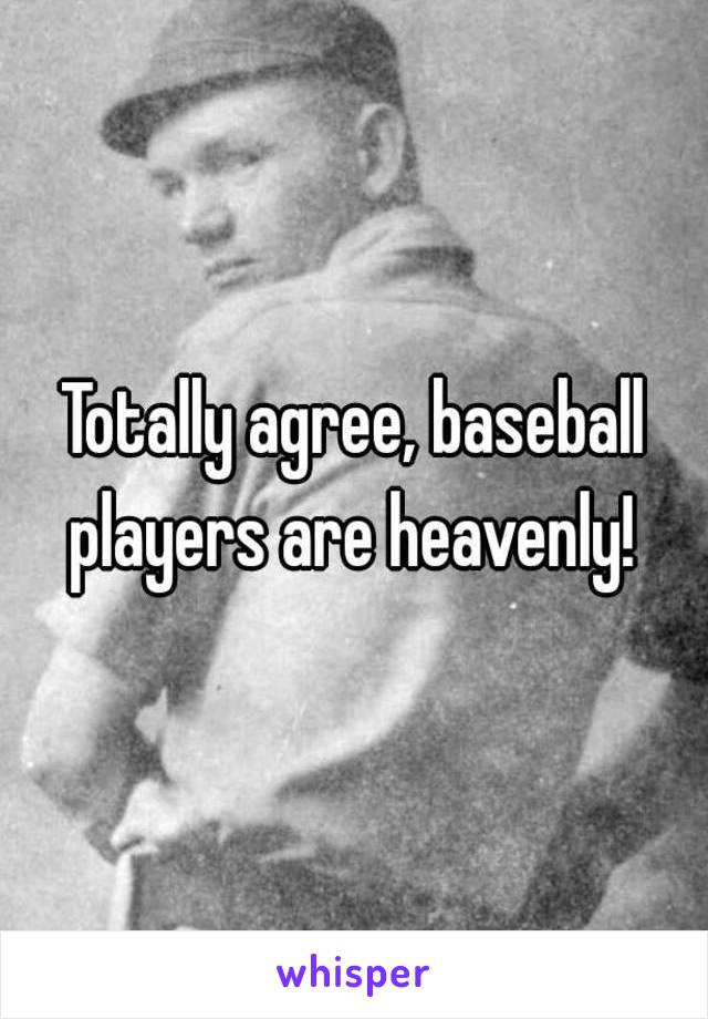 Totally agree, baseball players are heavenly! 