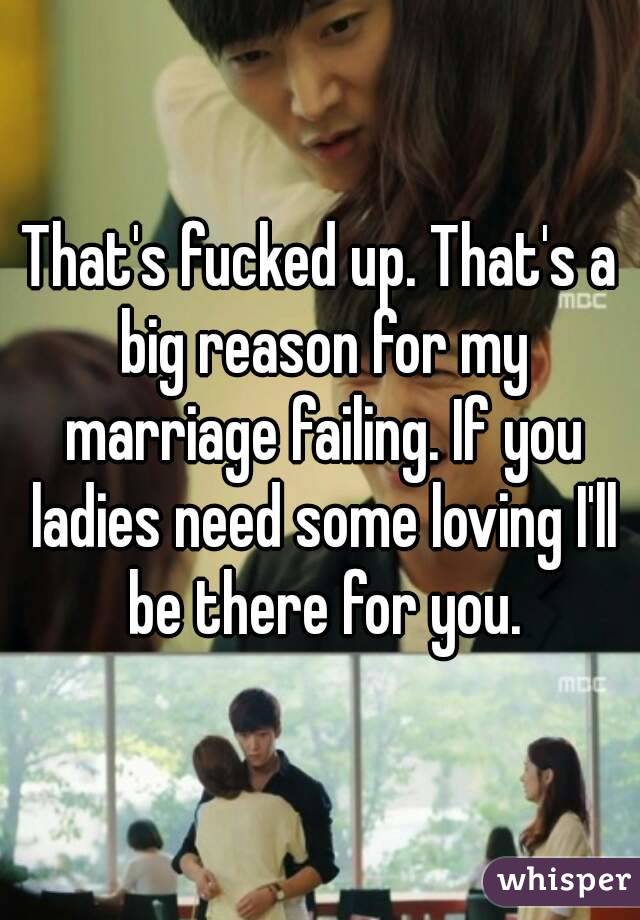 That's fucked up. That's a big reason for my marriage failing. If you ladies need some loving I'll be there for you.