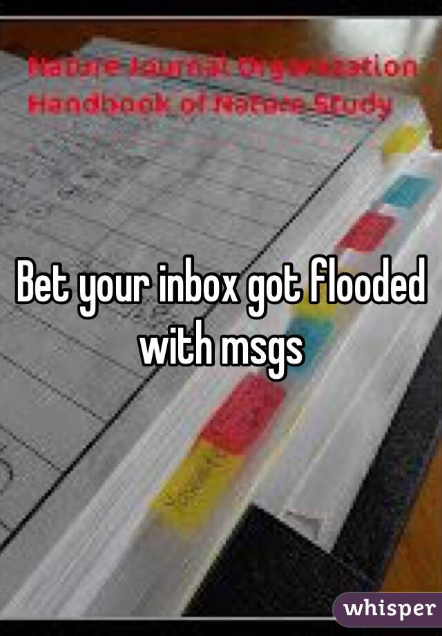Bet your inbox got flooded with msgs