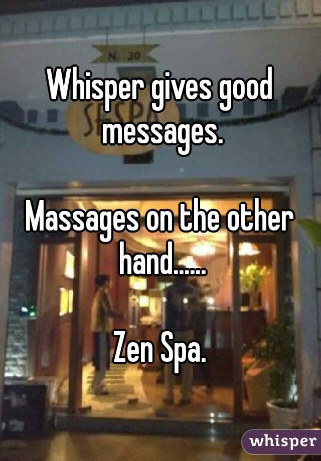 Whisper gives good messages.

Massages on the other hand......

Zen Spa.
