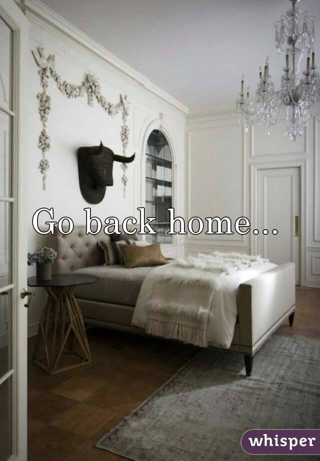 Go back home... 