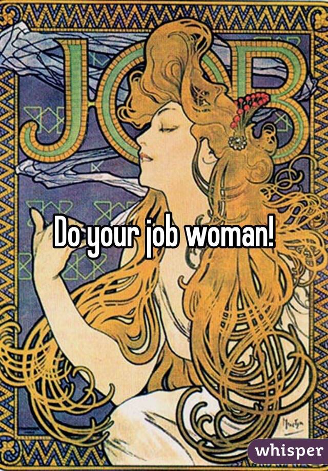 Do your job woman!