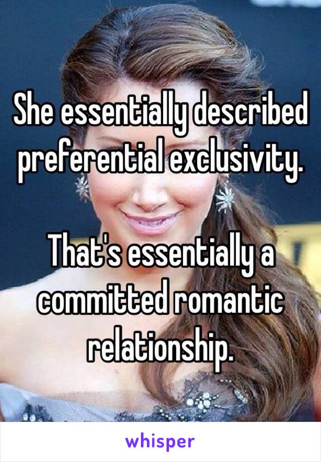 She essentially described preferential exclusivity. 

That's essentially a committed romantic relationship. 