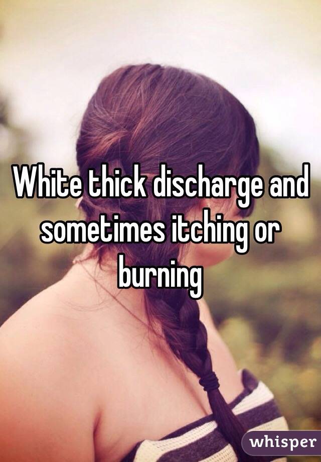 White thick discharge and sometimes itching or burning