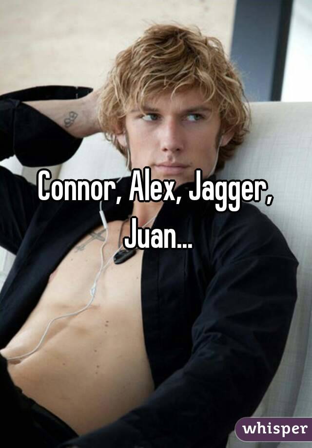 Connor, Alex, Jagger, Juan...