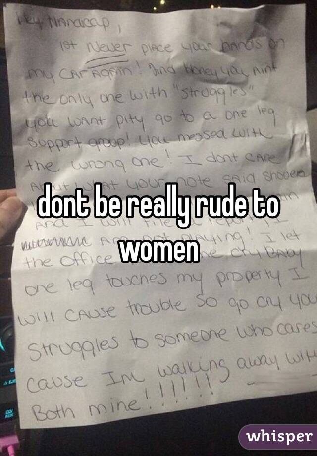 dont be really rude to women