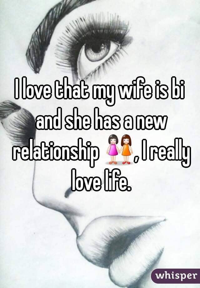 I love that my wife is bi and she has a new relationship 👭, I really love life.